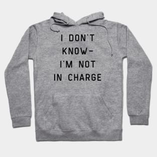 I Don't Know I'm Not in Charge Hoodie